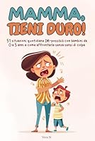 Mamma, tieni duro!: 51 situazioni quotidiane IM-possibili con bambini da 0 a 5 anni e come affrontarle senza sensi di colpa (Italian Edition) B0F6CS2MN3 Book Cover