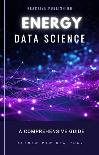 Energy Data Science: A Data Driven Approach To Energy: A Comprehensive Guide to Data Science in the