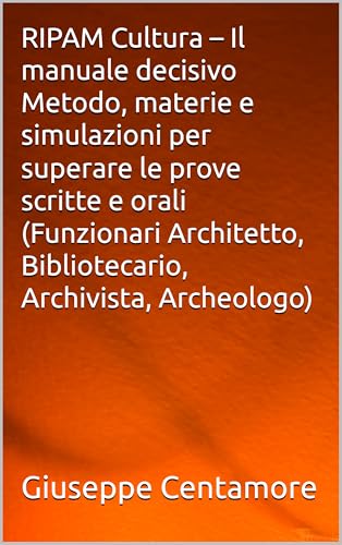 RIPAM Cultura – Il manuale decisivo Metodo, materie e simulazioni per superare le prove scritte e orali (Funzionari Architetto, Bibliotecario, Archivista, ... per la preparazione ai concorsi pubblici)