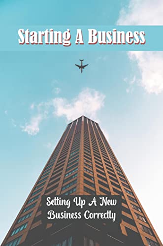 Starting A Business: Setting Up A New Business Correctly