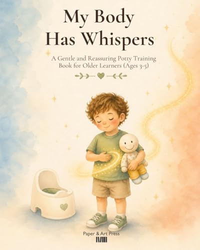 My Body Has Whispers: A Gentle and Reassuring Potty Training Book for Older Learners (Ages 3–5)