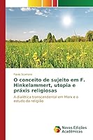 O conceito de sujeito em F. Hinkelammert, utopia e práxis religiosas: A dialética transcendental em Marx e o estudo da religião 6130160518 Book Cover