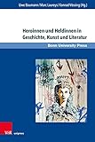 Heroinnen und Heldinnen in Geschichte, Kunst und Literatur (Super alta perennis. Studien zur Wirkung der Klassischen Antike)