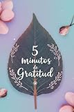 5 Minutos De Gratitud: Diario para Encontrar Paz y Felicidad en tu Día a Día, paginas 150 de 6x9, Ideal para Regalos de Damas oh familiar