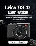 Leica Q3 43 User guide: A Step-by-Step Manual for Beginners and Seniors to Master Every Feature and Function (English Edition)