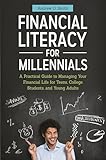 Financial Literacy for Millennials: A Practical Guide to Managing Your Financial Life for Teens, College Students, and Young Adults