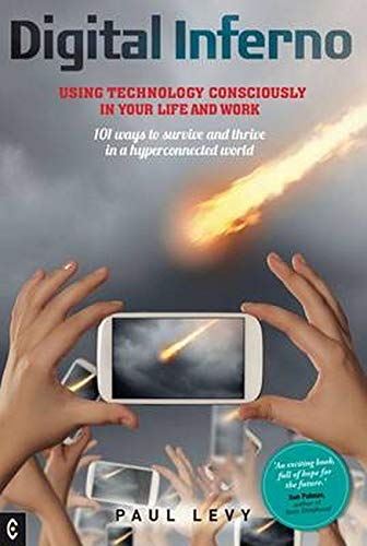 Digital Inferno: Using Technology Consciously in Your Life and Work, 101 Ways to Survive and Thrive in a Hyperconnected World