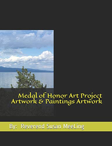 Medal of Honor Art Project Artwork & Paintings Artwork By: Reverend Susan MeeLing Medal of Honor Art Project Artwork & Paintings Artwork By: Reverend Susan MeeLing