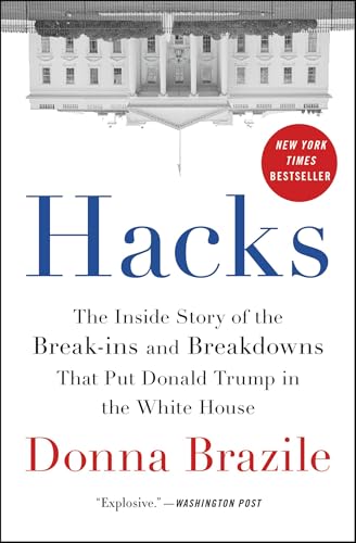 Hacks: The Inside Story of the Break-ins and Breakdowns That Put Donald Trump in the White House