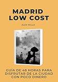 MADRID LOW COST: GUÍA DE 48 HORAS PARA DISFRUTAR DE LA CIUDAD CON POCO DINERO (Spanish Edition)