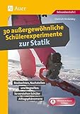 30 außergewöhnliche Schülerexperimente zur Statik: Beobachten und Begreifen: So verstehen Schüler Alltagsphänomene (5. bis 10. Klasse)
