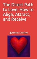 The Direct Path to Love: How to Align, Attract, and Receive B0F669XN77 Book Cover