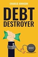 Debt Destroyer: A Proven Plan to Get Out of Debt, Make Money Online & Achieve Financial Freedom 1542438276 Book Cover