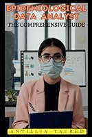 Epidemiological Data Analyst - The Comprehensive Guide: Mastering Data Analysis Techniques and Tools for Public Health Success B0D6TLYT3M Book Cover