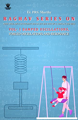 Raghav Series on new syllabus introduced in IIT-JEE physics advanced. (2023) VOL- 1 Damped Oscillations, Forced Oscillations and Resonance