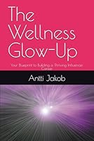 The Wellness Glow-Up: Your Blueprint to Building a Thriving Influencer Career B0F5Q1Q39Z Book Cover