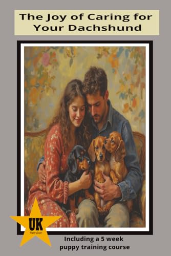 The Joy of Caring for your Dachshund: including a 5week Puppy Training Course (Perfect Paws Canine Care)