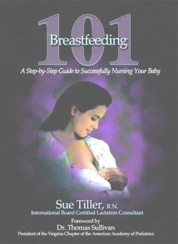 Breastfeeding 101: A Step-By-Step Guide to Successfully Nursing Y...