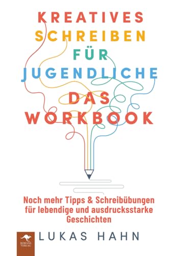 Kreatives Schreiben für Jugendliche – Das Workbook Noch mehr Tipps & Schreibübungen für lebendige und ausdrucksstarke Geschichten (Kreatives Schreiben ... und ausdrucksstarke Geschichten, Band 2)