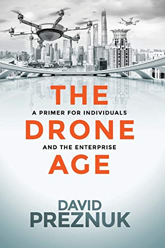 Compare Textbook Prices for The Drone Age: A Primer for Individuals and the Enterprise ISBN 9780988454262 by Preznuk, David,Button, John Everett