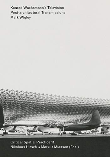 Konrad Wachsmann's Television: Post-Architectural Transmissions (Sternberg Press / Critical Spatial Practice) #TOP9
