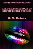  [All Flavors: A Book of Erotic Short Stories] [By: Gaines, D M] [August, 2013]