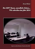 Der EDV Raum, unendliche Zeiten... Wir schreiben das Jahr 2014: Tagebuch zur Reha Maßnahme " Zurück in Arbeit 2014 " 3734790506 Book Cover