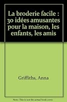 La broderie facile : 30 idees amusantes pour la maison, les enfants... 112897 2724274377 Book Cover