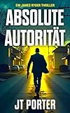 Absolute Autorität: Ein Action-Thriller (James-Ryder-Thrillers 1)