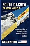 SOUTH DAKOTA TRAVEL GUIDE 2024-2025: A Comprehensive Guide to South Dakota's Diverse Attractions and Endless Adventures