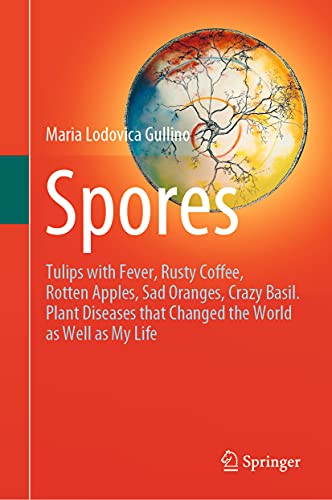 Spores: Tulips with Fever, Rusty Coffee, Rotten Apples, Sad Oranges, Crazy Basil. Plant Diseases that Changed the World as Well as My Life