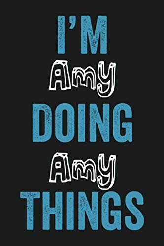 I'm Amy Doing Amy Things: Funny First Name Amy, Notebook Gift Amy, Personalized Lined Notebook, Gift Idea for Amy, 6x9, 120 Pages