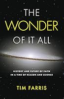 The Wonder of It All: History and Future of Faith in a Time of Reason and Science 1736454501 Book Cover