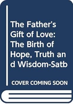 The Father's Gift of Love: The Birth of Hope, Truth and Wisdom-Satb