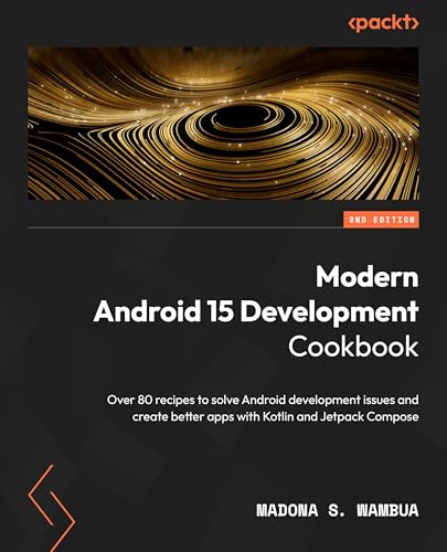 Modern Android 15 Development Cookbook: Over 80 recipes to solve Android development issues and create better apps with Kotlin and Jetpack Compose