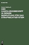  Der Handlungsbegriff in seiner Bedeutung für das Strafrechtssystem: Zugleich einen Beitrag zur Lehre von der rechtswissenschaftliche Systematik