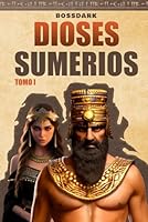 Dioses Sumerios: Tomo I. Entre el Cielo y La Tierra. Basado en la Asiriología (Mitología Universal (Español)) (Spanish Edition) B0CGTT8FVF Book Cover