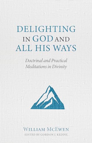 Delighting in God and All His Ways: Doctrinal and Practical Meditations in Divinity