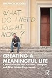 Creating a Meaningful Life: A Practical Guide for Counselors, Therapists, and Other Helping Professionals (English Edition)