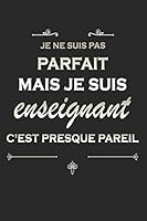 Je ne suis pas parfait mais je suis Enseignant C'est presque Pareil: Un carnet de notes A5 avec 120 pages blanches lign�es et dimensions ( 15.24 x 22.86 cm ) 1677787287 Book Cover