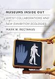 Museums Inside Out: Artist Collaborations and New Exhibition Ecologies