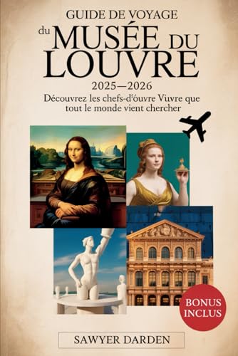 Guide de voyage du musée du Louvre 2025-2026 : Découvrez les chefs-d'œuvre que tout le monde vient chercher: Explorez les trésors les plus célèbres du ... de Napoléon, etc. - avec des conseils..