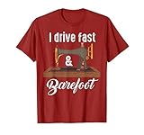 I Drive Fast & Barefoot Shirt | Fabric Sewing Machine Gift