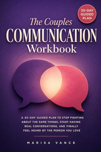 The Couples Communication Workbook: A 30-Day Guided Plan to Stop Fighting About the Same Things, Start Having Real Conversations, and Finally Feel Heard by the Person You Love