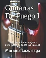 Guitarras De Fuego I: Historia de los mejores guitarristas de todos los tiempos 1791328148 Book Cover