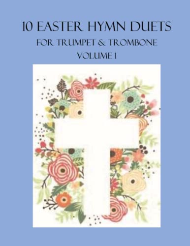 10 Easter Duets for Trumpet and Trombone: Volume 1 (Easter Hymn Duets for Trumpet and Trombone)