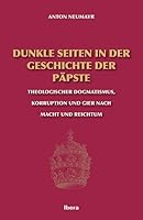 Dunkle Seiten in der Geschichte der Päpste: Theologischer Dogmatismus, Korruption und Gier nach Macht und Reichtum 3850523292 Book Cover