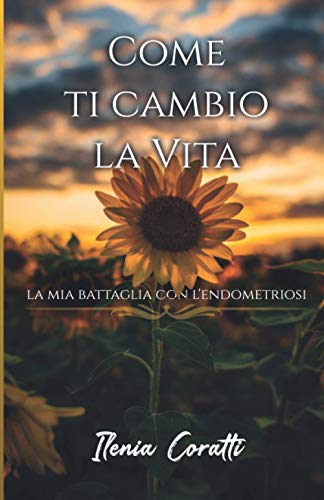 Come Ti Cambio La Vita: La mia Battaglia con l'Endometrios
