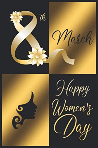 8th March Happy Women's Day: A Happy Womens Day Notebook (6x9 inches 110 pages) To Offer as a Gift for a Woman you Appreciate, 8th March Notebook with