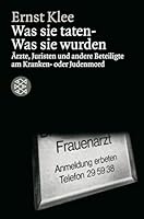 Was sie taten, was sie wurden: Arzte, Juristen und andere Beteiligte am Kranken- oder Judenmord 3596243645 Book Cover